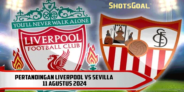 Prediksi Pramusim – Pertandingan Liverpool Vs Sevilla 11 Agustus 2024